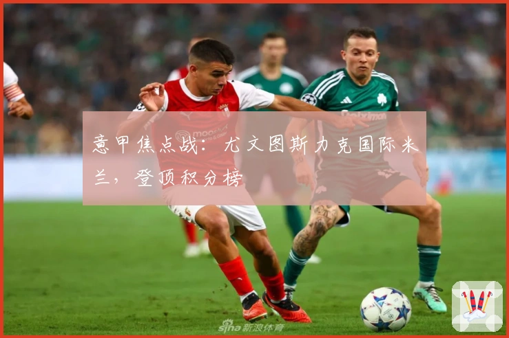 意甲焦点战：尤文图斯力克国际米兰，登顶积分榜