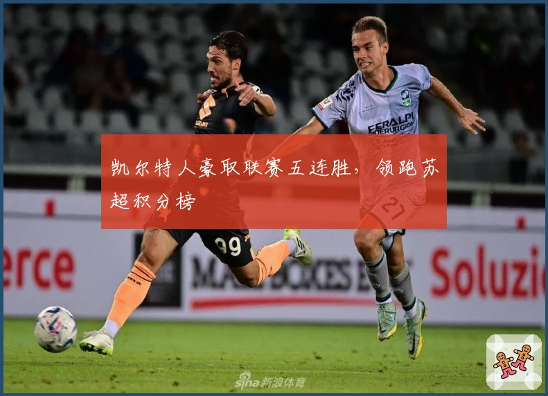 凯尔特人豪取联赛五连胜,领跑苏超积分榜