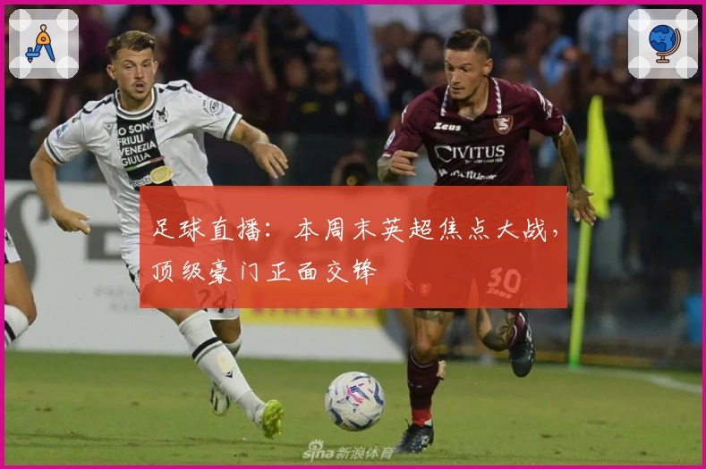 足球直播：本周末英超焦点大战，顶级豪门正面交锋
