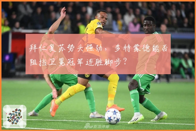 拜仁复苏势头强劲，多特蒙德能否阻挡卫冕冠军连胜脚步？